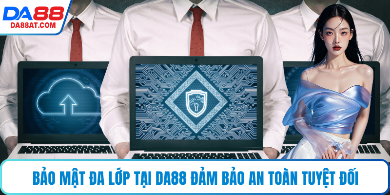 Bảo mật đa lớp tại DA88 đảm bảo an toàn tuyệt đối