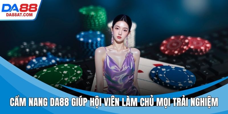 Cẩm Nang DA88 Giúp Hội Viên Làm Chủ Mọi Trải Nghiệm