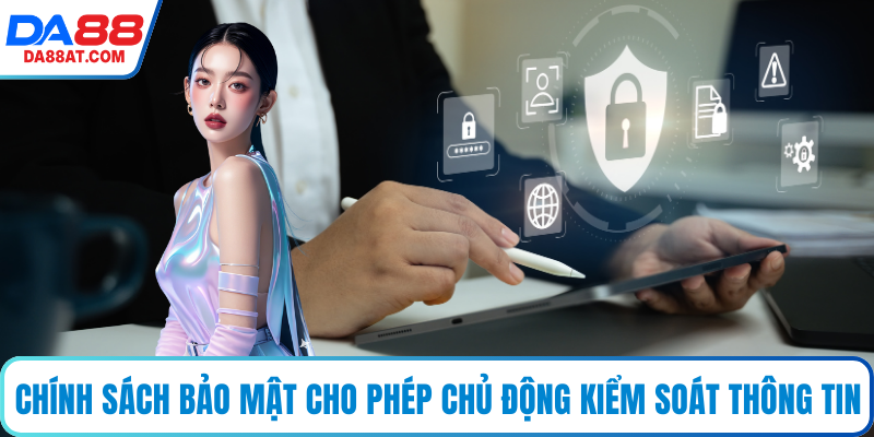 Chính sách bảo mật cho phép chủ động kiểm soát thông tin