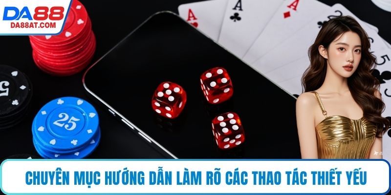 Chuyên mục hướng dẫn làm rõ các thao tác thiết yếu
