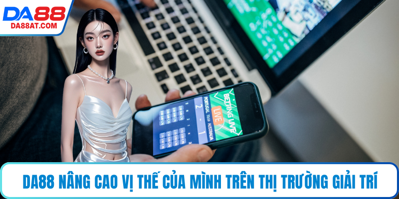 DA88 nâng cao vị thế của mình trên thị trường giải trí