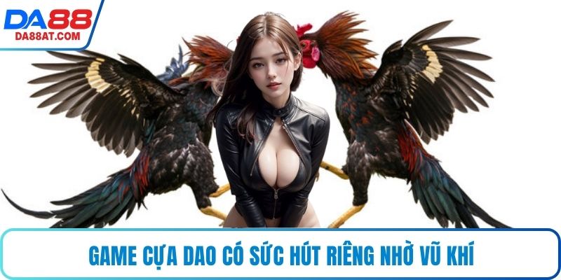 Game cựa dao có sức hút riêng nhờ vũ khí