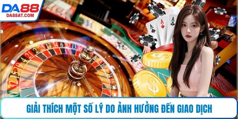Giải thích một số lý do ảnh hưởng đến giao dịch
