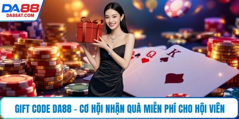 Gift code DA88 – Cơ hội nhận quà miễn phí cho hội viên