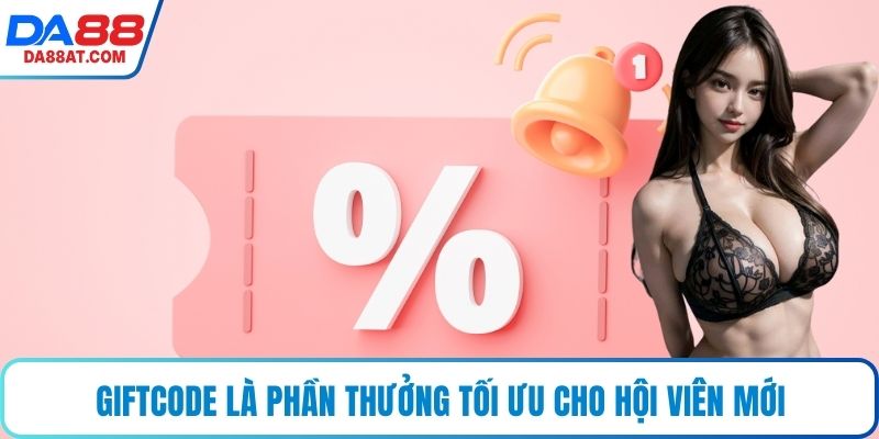 Giftcode là phần thưởng tối ưu cho hội viên mới