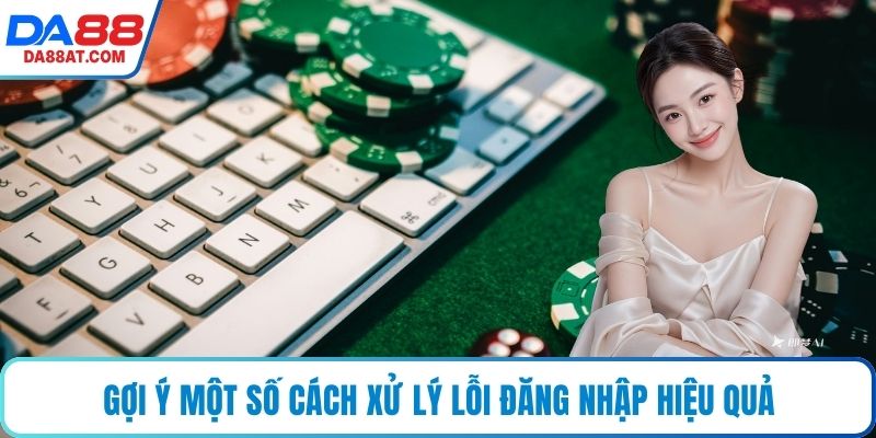 Gợi ý một số cách xử lý lỗi đăng nhập hiệu quả