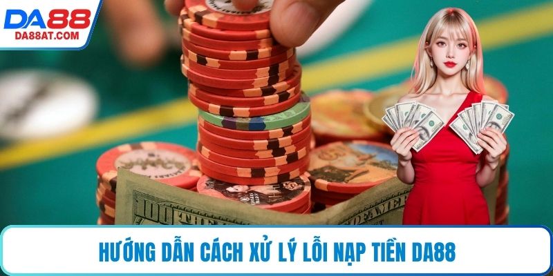 Hướng dẫn cách xử lý lỗi nạp tiền DA88