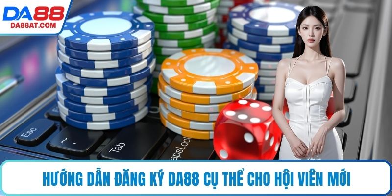 Hướng dẫn đăng ký DA88 cụ thể cho hội viên mới