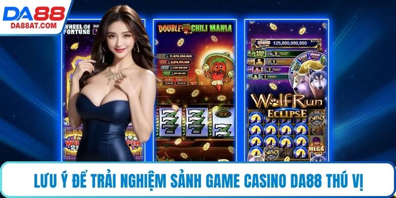 Lưu ý để trải nghiệm sảnh game Casino DA88 thú vị