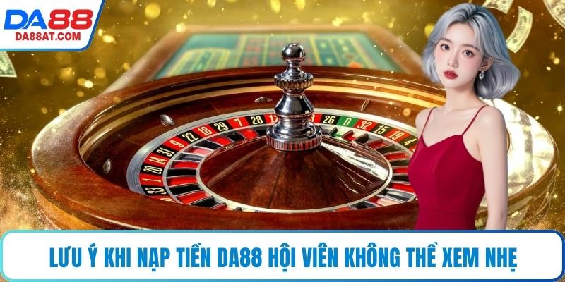 Lưu ý khi nạp tiền DA88 hội viên không thể xem nhẹ