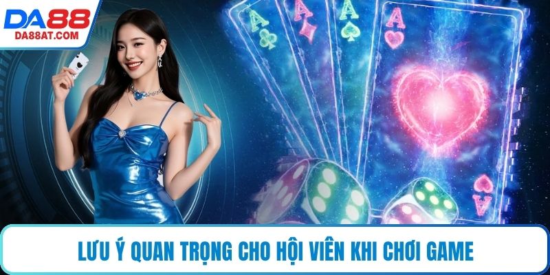 Lưu ý quan trọng cho hội viên khi chơi game