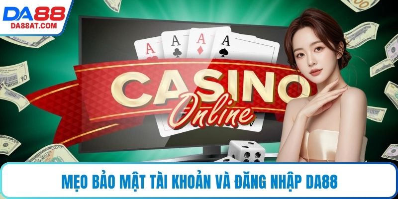 Mẹo bảo mật tài khoản và đăng nhập DA88