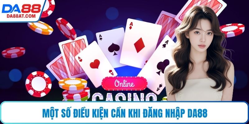 Một số điều kiện cần khi đăng nhập DA88