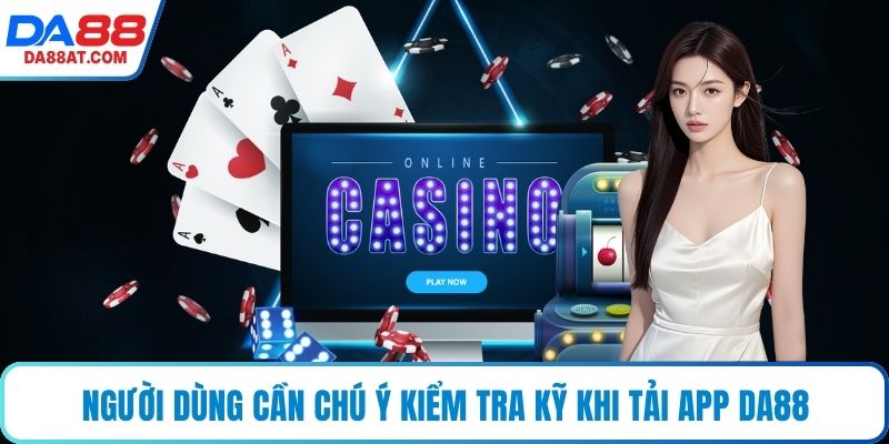 Người dùng cần chú ý kiểm tra kỹ khi tải app DA88