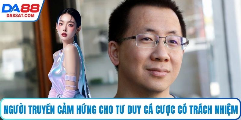 Người truyền cảm hứng cho tư duy cá cược có trách nhiệm