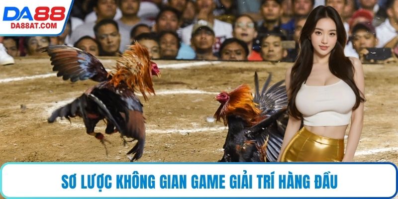 Sơ lược không gian game giải trí hàng đầu