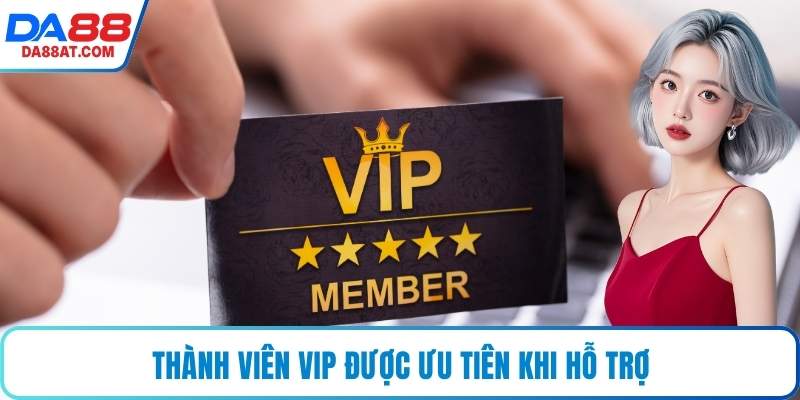 Thành viên VIP được ưu tiên khi hỗ trợ