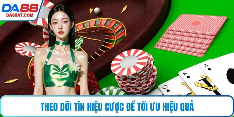 Theo dõi tín hiệu cược để tối ưu hiệu quả