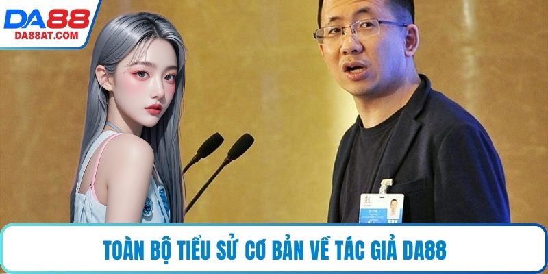 Toàn bộ tiểu sử cơ bản về tác giả DA88