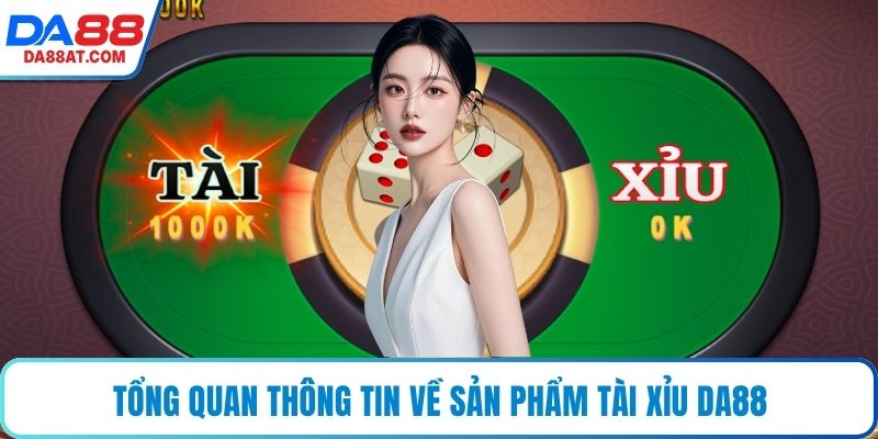 Tổng quan thông tin về sản phẩm Tài xỉu DA88