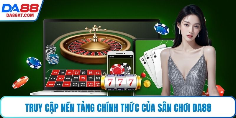 Truy cập nền tảng chính thức của sân chơi DA88
