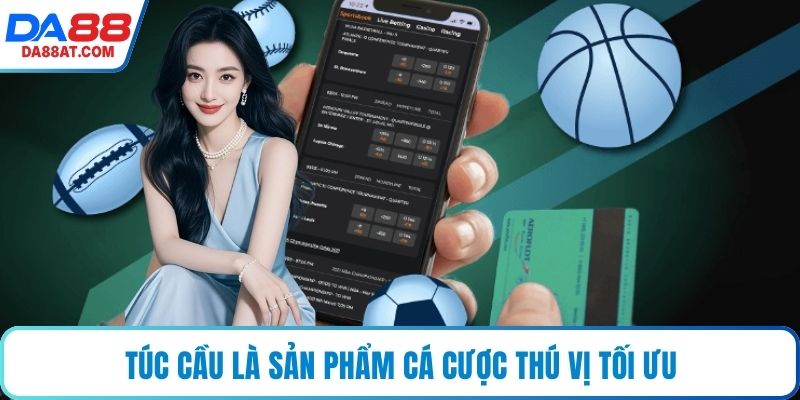 Túc cầu là sản phẩm cá cược thú vị tối ưu